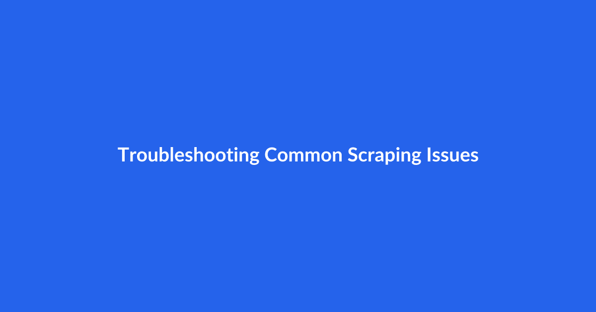 Troubleshooting Common Scraping Issues