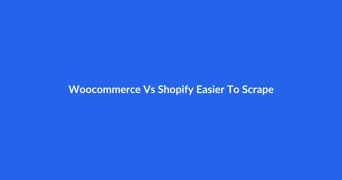 WooCommerce vs Shopify: Which is Easier to Scrape?